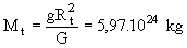 [Mt=g*Rt^2/G=5,97E24 kg]